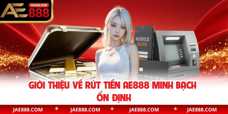 Giới thiệu về rút tiền AE888 minh bạch ổn định