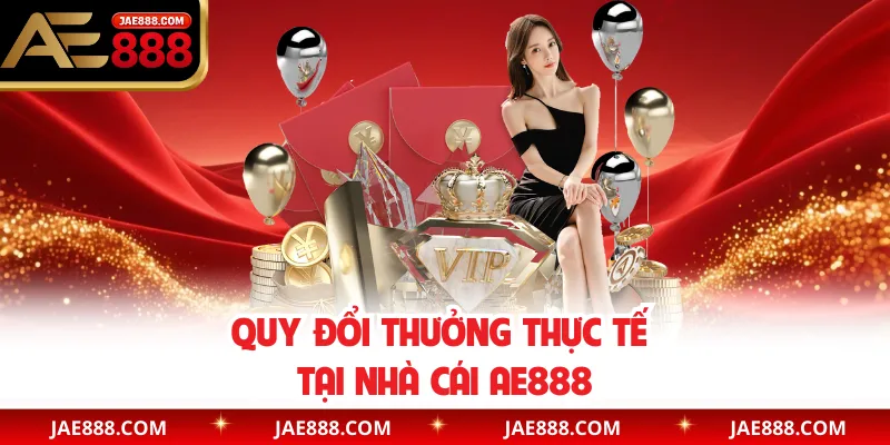 Quy đổi thưởng thực tế tại nhà cái AE888